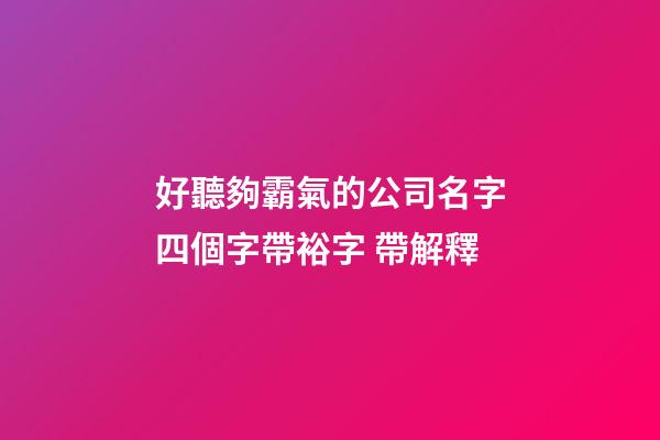 好聽夠霸氣的公司名字四個字帶裕字 帶解釋-第1張-公司起名-玄機派